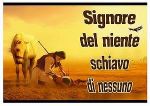 Signore del niente schiavo di nessuno